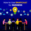 How to Use Snapchat for Business