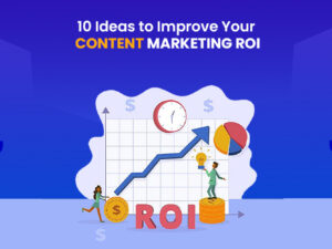 10 Ideas to Improve Your Content Marketing ROI