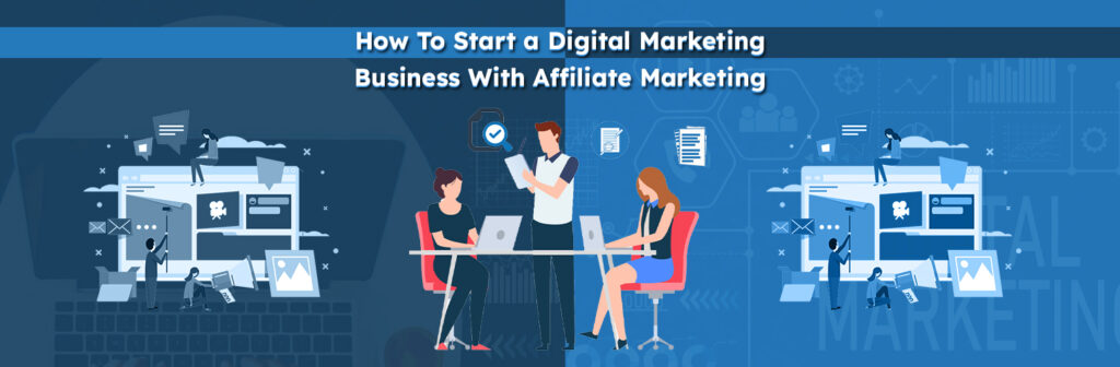 How To Start a Digital Marketing Business With Affiliate Marketing